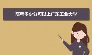 广东工业大学2022各专业录取分数线 广东工业大学分数线